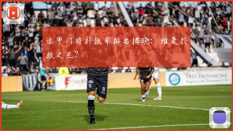 法甲门将扑救率排名揭晓：谁是扑救之王？