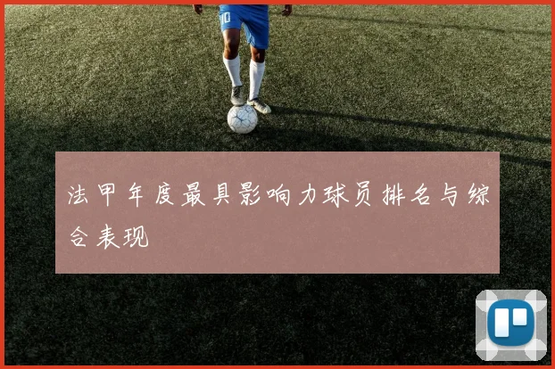 法甲年度最具影响力球员排名与综合表现